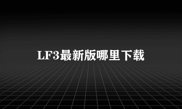 LF3最新版哪里下载