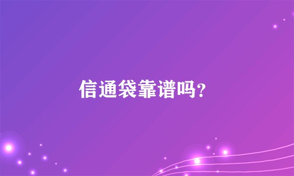 信通袋靠谱吗？