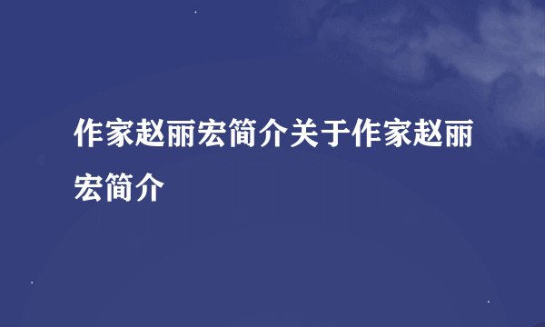 作家赵丽宏简介关于作家赵丽宏简介