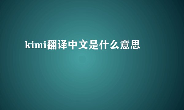 kimi翻译中文是什么意思