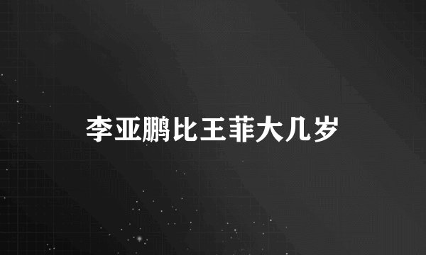 李亚鹏比王菲大几岁