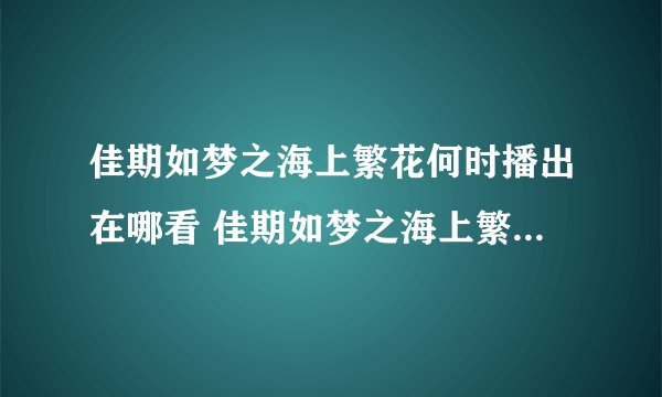 佳期如梦之海上繁花何时播出在哪看 佳期如梦之海上繁花具体更新时间
