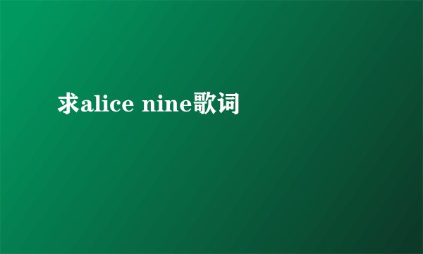求alice nine歌词