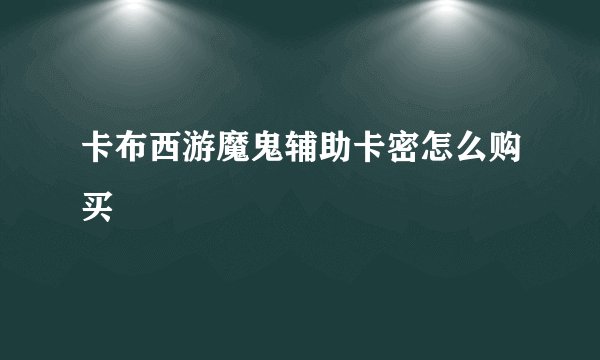 卡布西游魔鬼辅助卡密怎么购买