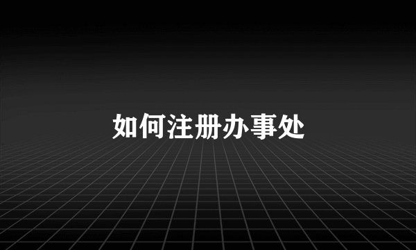 如何注册办事处