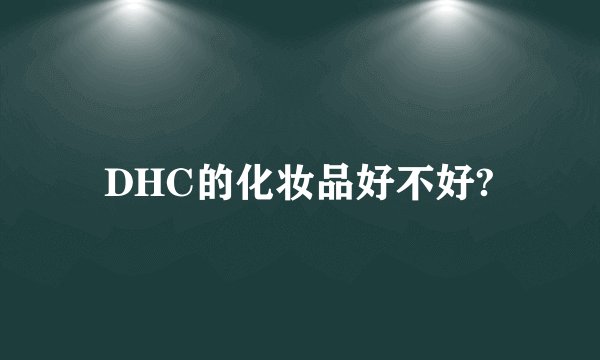 DHC的化妆品好不好?