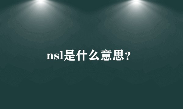 nsl是什么意思？