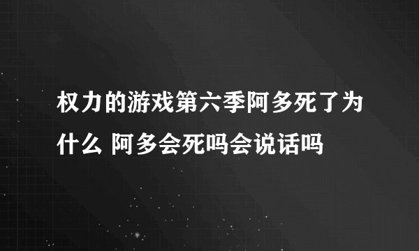 权力的游戏第六季阿多死了为什么 阿多会死吗会说话吗