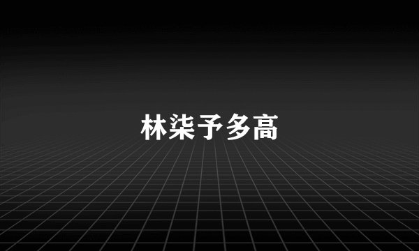 林柒予多高