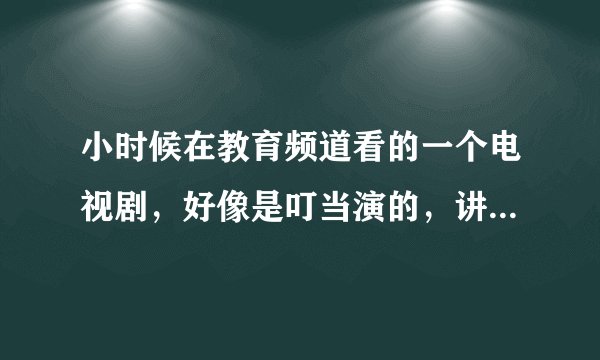 小时候在教育频道看的一个电视剧，好像是叮当演的，讲一堆小孩学唱戏之类的，