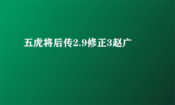 五虎将后传2.9修正3赵广