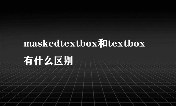 maskedtextbox和textbox有什么区别
