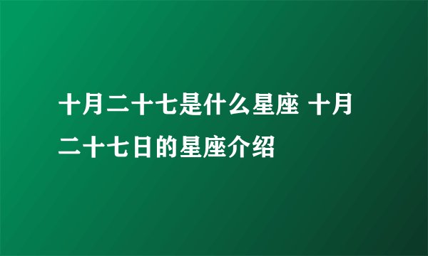 十月二十七是什么星座 十月二十七日的星座介绍