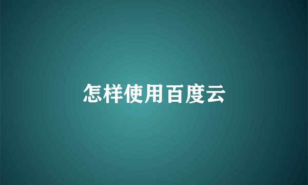 怎样使用百度云