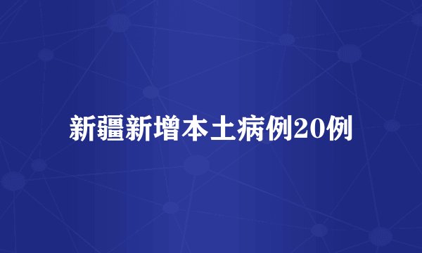新疆新增本土病例20例