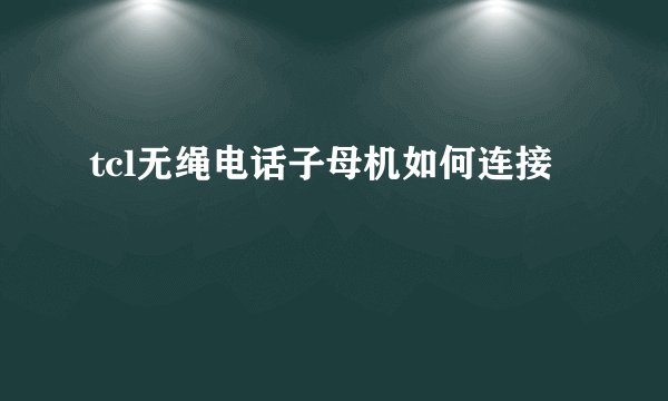 tcl无绳电话子母机如何连接