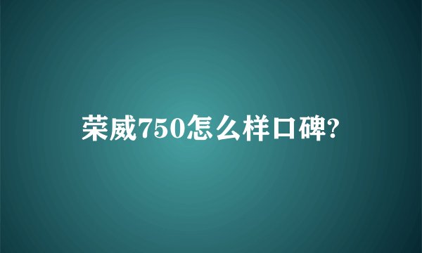 荣威750怎么样口碑?