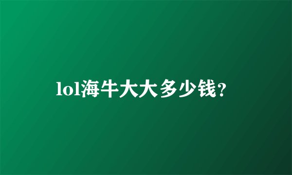 lol海牛大大多少钱？