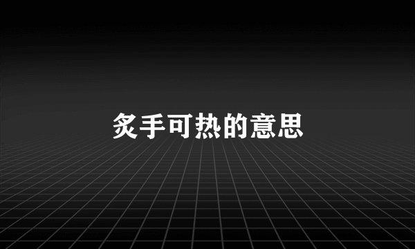 炙手可热的意思