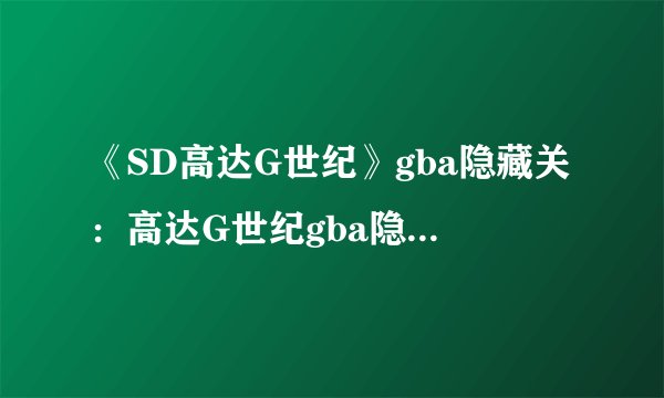 《SD高达G世纪》gba隐藏关：高达G世纪gba隐藏关攻略
