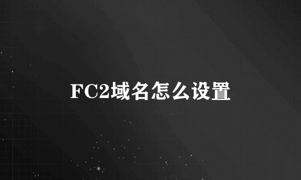 FC2域名怎么设置