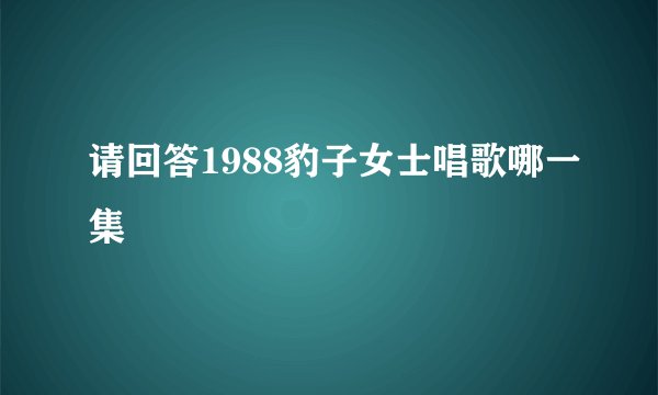 请回答1988豹子女士唱歌哪一集