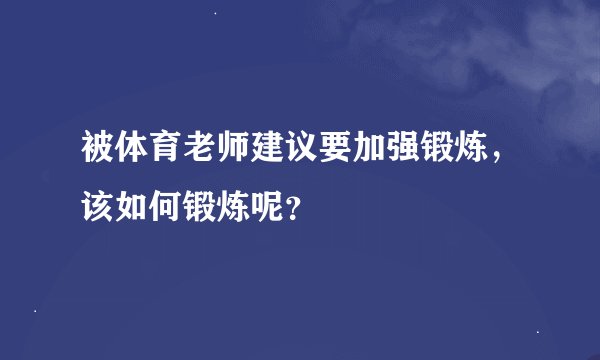 被体育老师建议要加强锻炼，该如何锻炼呢？