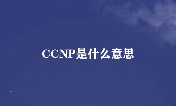 CCNP是什么意思