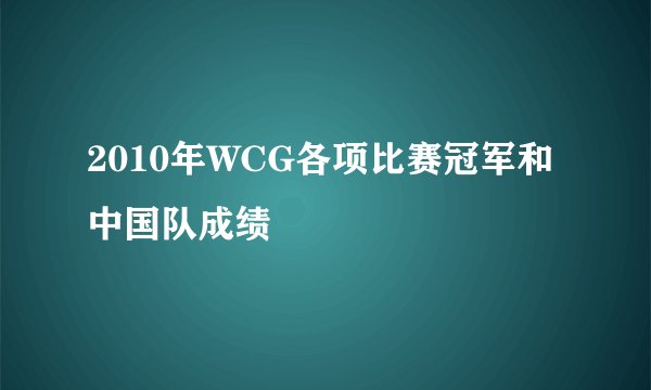 2010年WCG各项比赛冠军和中国队成绩