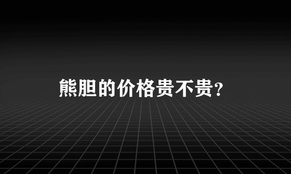 熊胆的价格贵不贵？