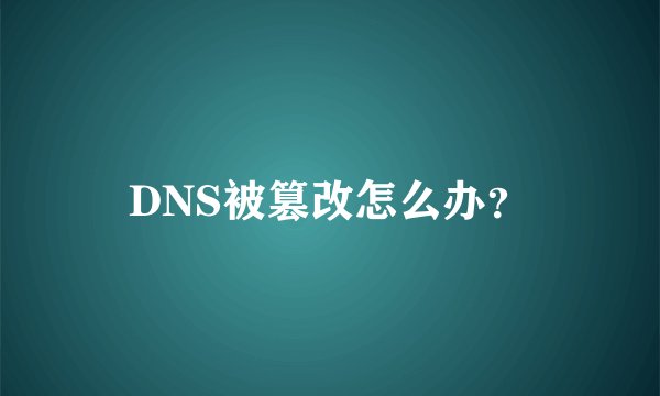 DNS被篡改怎么办？