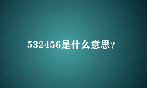 532456是什么意思？