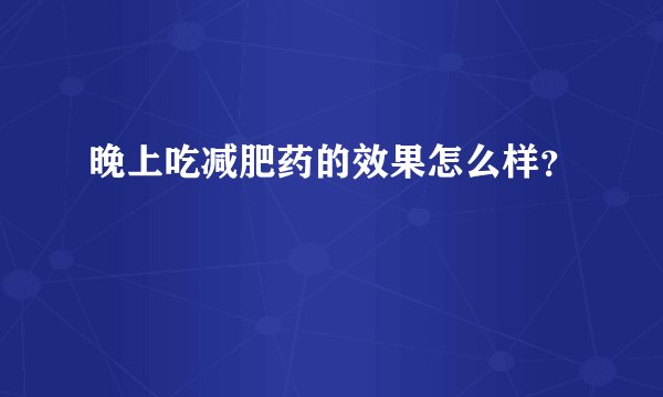 晚上吃减肥药的效果怎么样？
