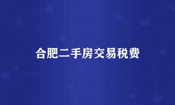 合肥二手房交易税费