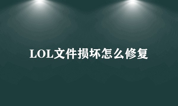 LOL文件损坏怎么修复
