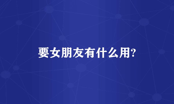 要女朋友有什么用?