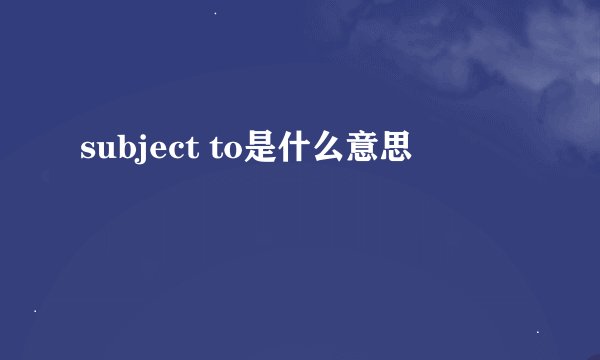 subject to是什么意思