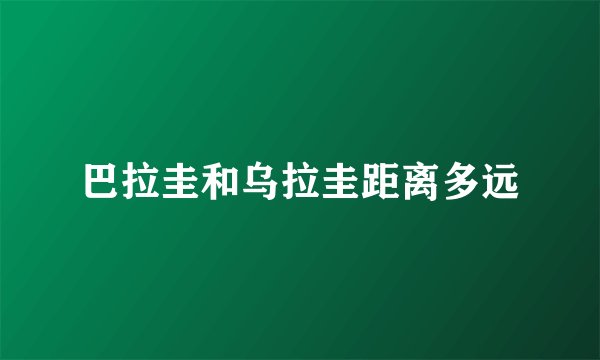 巴拉圭和乌拉圭距离多远