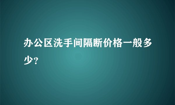 办公区洗手间隔断价格一般多少？