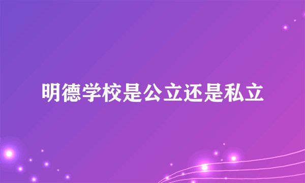 明德学校是公立还是私立