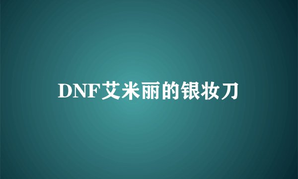 DNF艾米丽的银妆刀