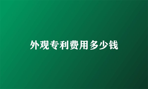 外观专利费用多少钱