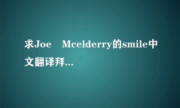 求Joe Mcelderry的smile中文翻译拜托各位了 3Q