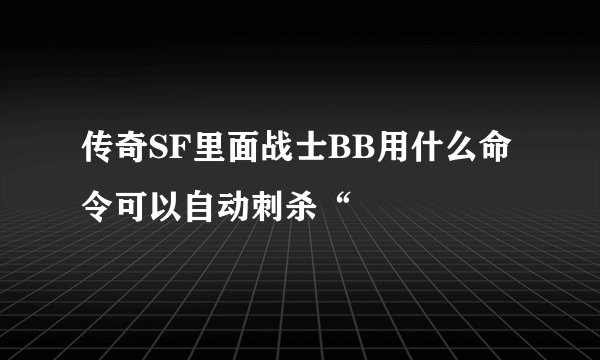 传奇SF里面战士BB用什么命令可以自动刺杀“
