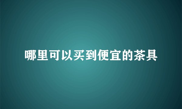 哪里可以买到便宜的茶具