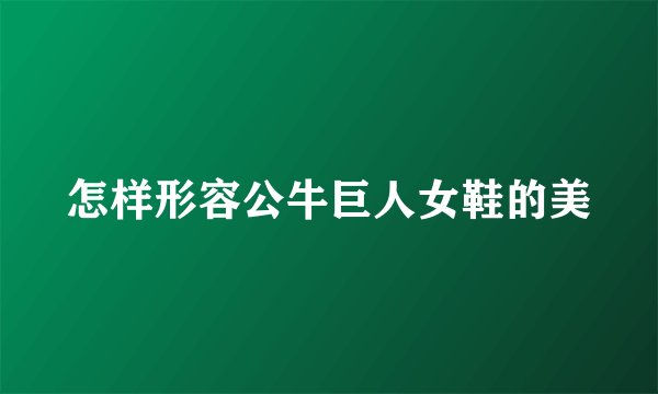 怎样形容公牛巨人女鞋的美