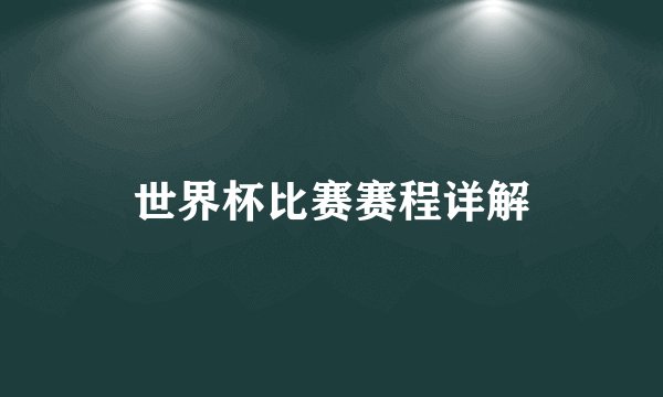 世界杯比赛赛程详解
