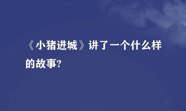 《小猪进城》讲了一个什么样的故事?