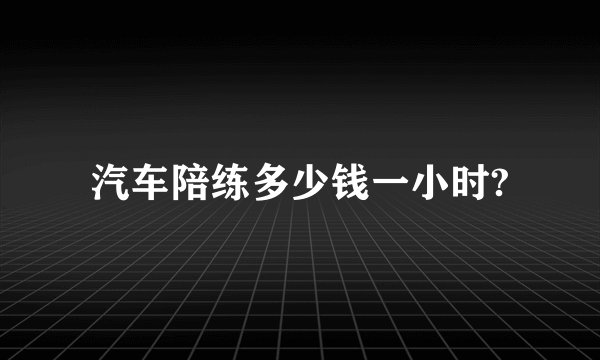 汽车陪练多少钱一小时?