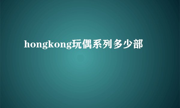 hongkong玩偶系列多少部